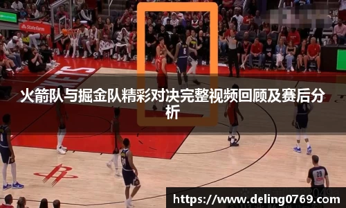 火箭队与掘金队精彩对决完整视频回顾及赛后分析